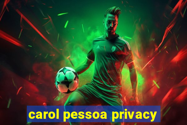 carol pessoa privacy